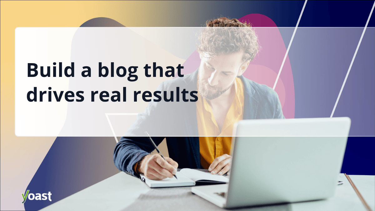 Build a blog that drives real results