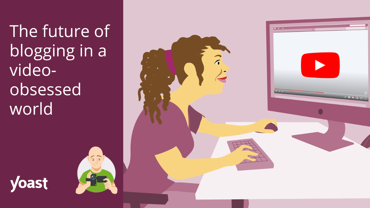 The way forward for running a blog in a video-obsessed world • Yoast
