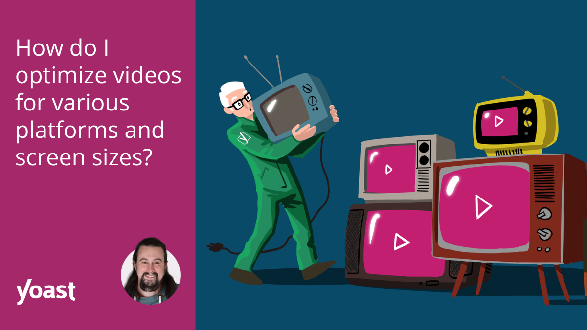 How do I optimize movies for numerous platforms and display sizes? • Yoast