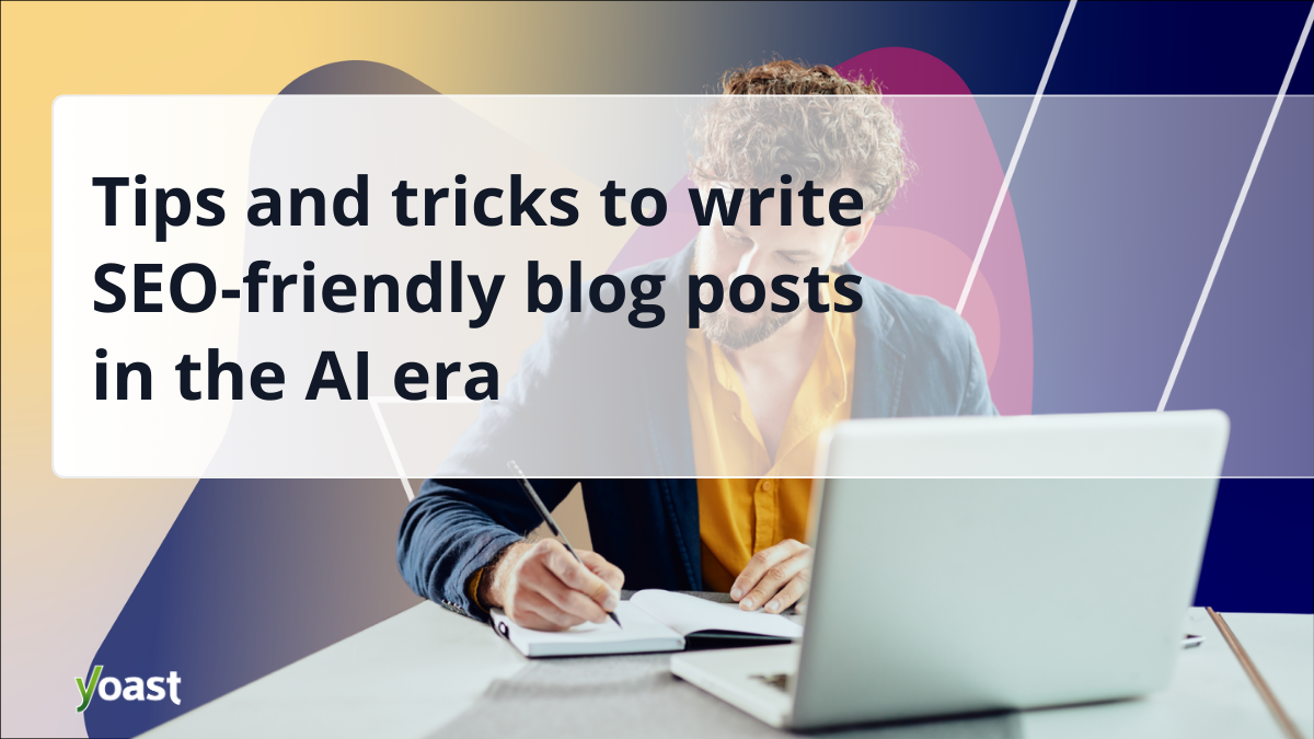 SEO Friendly Blog Post Tips for Better Rankings and AI Visibility • Yoast