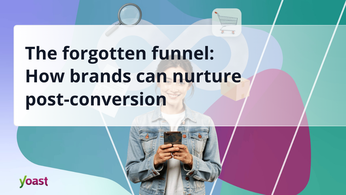 The forgotten funnel: how brands can nurture post-conversion