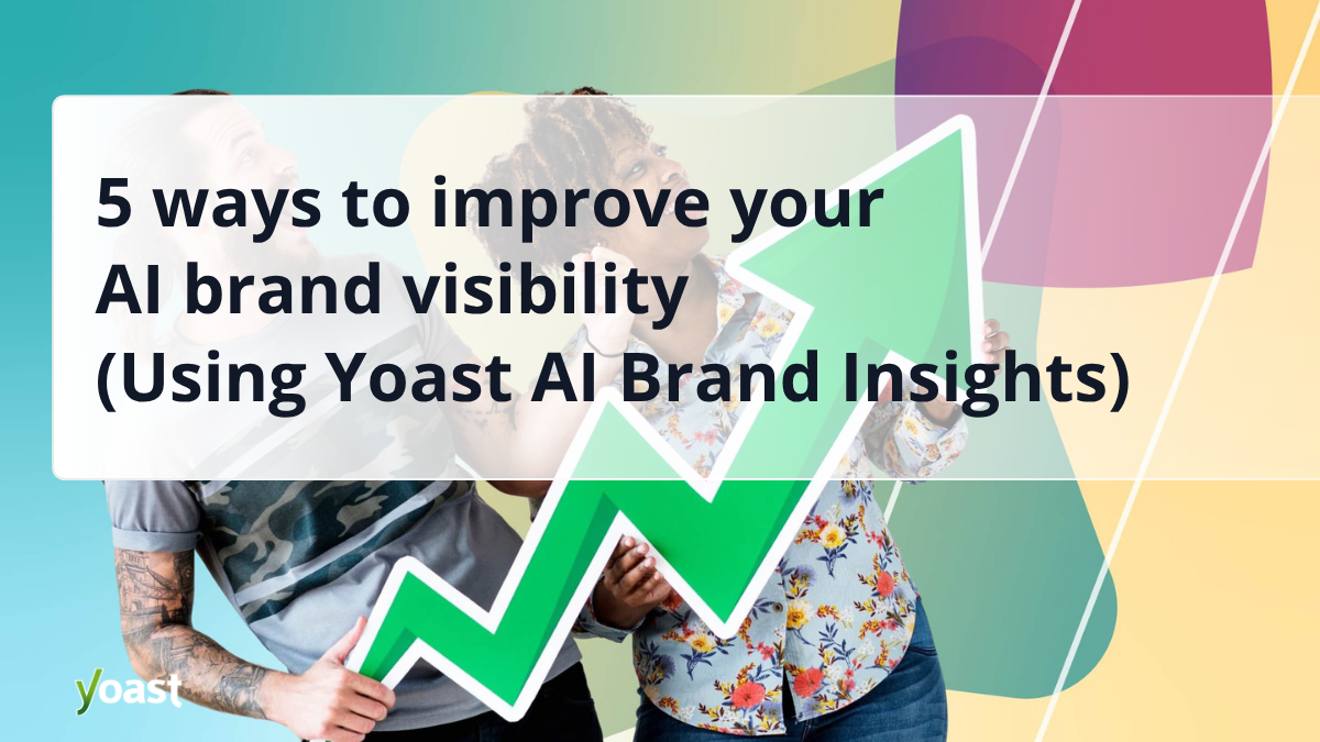 5 ways to improve your AI brand visibility (Using Yoast AI Brand Insights)