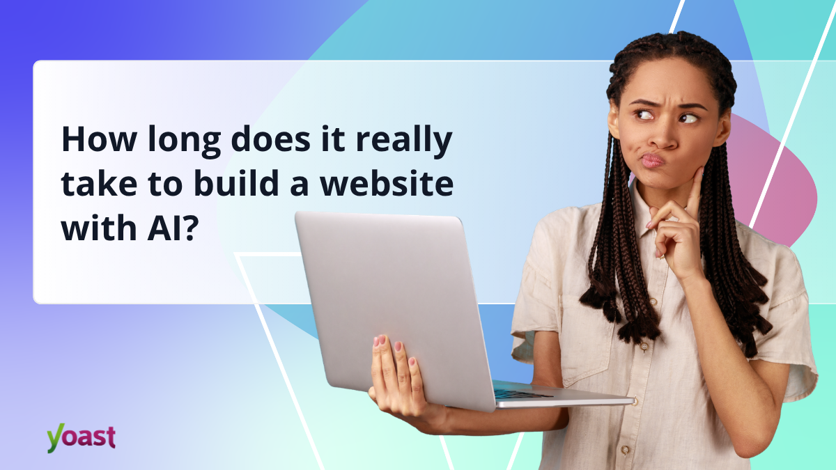 How Long Does It Take to Build a Website with AI? • Yoast How Long Does It Take to Build a Website with AI? • Yoast
