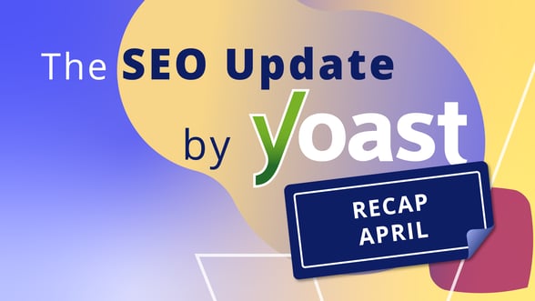 The April 2026 SEO Update by Yoast recap